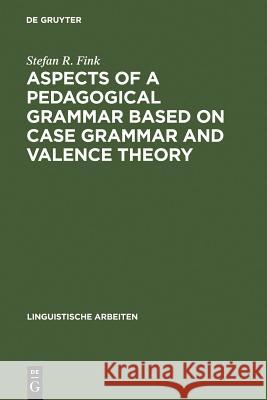 Aspects of a pedagogical grammar based on case grammar and valence theory Stefan R. Fink 9783484102873 De Gruyter