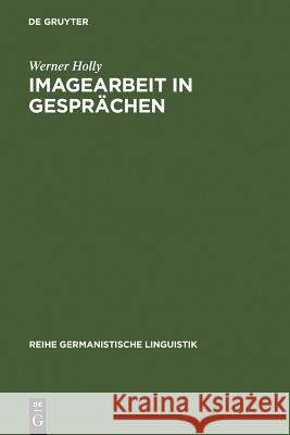 Imagearbeit in Gesprächen: Zur Linguistischen Beschreibung Des Beziehungsaspekts Werner Holly 9783484103467 de Gruyter