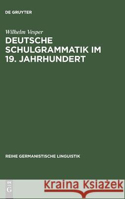 Deutsche Schulgrammatik im 19. Jahrhundert Wilhelm Vesper 9783484103726 Walter de Gruyter