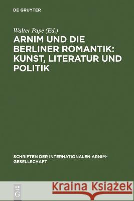 Arnim und die Berliner Romantik: Kunst, Literatur und Politik Pape, Walter 9783484108332 Max Niemeyer Verlag