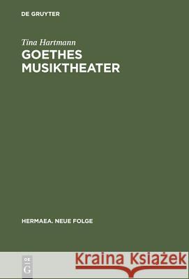 Goethes Musiktheater: Singspiele, Opern, Festspiele, »Faust« Hartmann, Tina 9783484151055