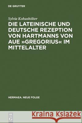 Die Lateinische Und Deutsche Rezeption Von Hartmanns Von Aue »Gregorius« Im Mittelalter: Untersuchungen Und Editionen Kohushölter, Sylvia 9783484151116 Max Niemeyer Verlag