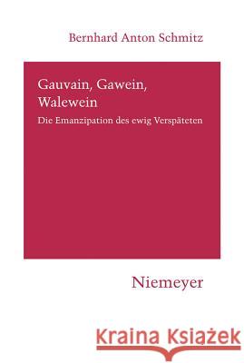 Gauvain, Gawein, Walewein: Die Emanzipation Des Ewig Verspäteten Bernhard Anton Schmitz 9783484151178