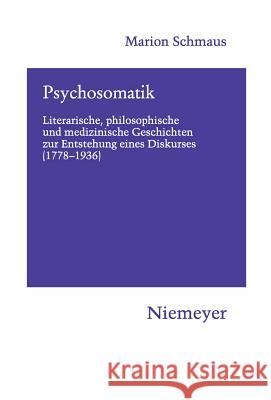 Psychosomatik: Literarische, Philosophische Und Medizinische Geschichten Zur Entstehung Eines Diskurses (1778-1936) Marion Schmaus 9783484151208