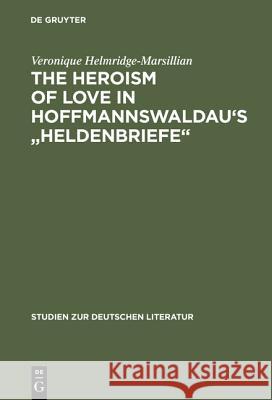 The Heroism of Love in Hoffmannswaldau's Heldenbriefe Helmridge-Marsillian, Veronique 9783484181137 Max Niemeyer Verlag GmbH & Co KG