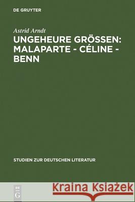 Ungeheure Größen: Malaparte - Céline - Benn: Wertungsprobleme in Der Deutschen, Französischen Und Italienischen Literaturkritik Arndt, Astrid 9783484181779 Niemeyer, Tübingen