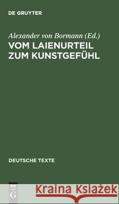 Vom Laienurteil Zum Kunstgefühl: Texte Zur Deutschen Geschmacksdebatte Im 18. Jahrhundert Bormann, Alexander Von 9783484190283