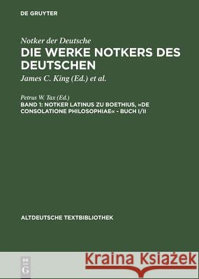 Notker latinus zu Boethius, »De consolatione Philosophiae«   Buch I/II : Hrsg. v. Petrus W. Tax Notker                                   Petrus W. Tax 9783484201941 Max Niemeyer Verlag