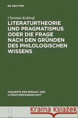 Literaturtheorie Und Pragmatismus Oder Die Frage Nach Den Gründen Des Philologischen Wissens Kohlroß, Christian 9783484220676 Max Niemeyer Verlag