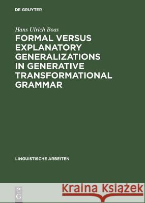 Formal versus explanatory generalizations in generative transformational grammar: An investigation into generative argumentation Hans Ulrich Boas 9783484301504 De Gruyter