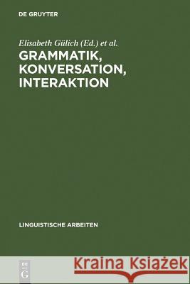 Grammatik, Konversation, Interaktion: Beiträge Zum Romanistentag 1983 Elisabeth Gülich, Thomas Kotschi 9783484301535 de Gruyter