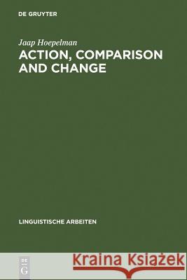 Action, Comparison and Change: A Study in the Semantics of Verbs and Adjectives Jaap Hoepelman 9783484301702 De Gruyter