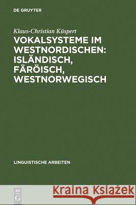 Vokalsysteme im Westnordischen: Isländisch, Färöisch, Westnorwegisch Klaus-Christian Küspert 9783484301986 de Gruyter