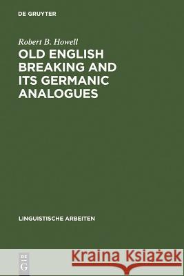 Old English Breaking and its Germanic Analogues Robert B. Howell 9783484302532 De Gruyter