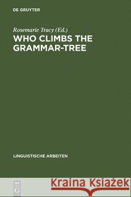 Who Climbs the Grammar-Tree: [leaves for David Reibel] Rosemarie Tracy 9783484302815 De Gruyter