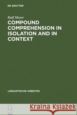 Compound Comprehension in Isolation and in Context: The contribution of conceptual and discourse knowledge to the comprehension of German novel noun-noun compounds Ralf Meyer 9783484302990 De Gruyter