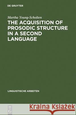 The Acquisition of Prosodic Structure in a Second Language Martha Young-Scholten 9783484303041