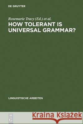 How tolerant is universal grammar?: essays on language learnability and language variation Rosemarie Tracy, Elsa Lattey 9783484303096 De Gruyter