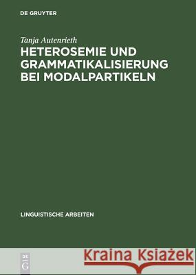 Heterosemie Und Grammatikalisierung Bei Modalpartikeln: Eine Synchrone Und Diachrone Studie Anhand Von »Eben«, »Halt«, »E(cher)T«, »Einfach«, »Schlich Autenrieth, Tanja 9783484304505