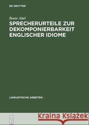 Sprecherurteile Zur Dekomponierbarkeit Englischer Idiome: Entwicklung Eines Modells Der Lexikalischen Und Konzeptuellen Repräsentation Von Idiomen Bei Abel, Beate 9783484304710 Max Niemeyer Verlag