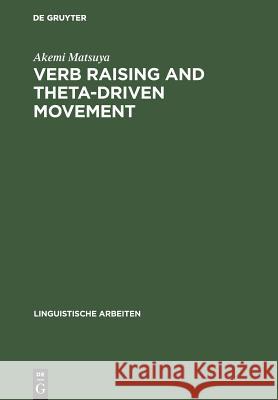 Verb Raising and Theta-Driven Movement: A Comparative Minimalist Approach with Particular Reference to Japanese Akemi Matsuya 9783484304901 Max Niemeyer Verlag