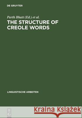 The Structure of Creole Words: Segmental, Syllabic and Morphological Aspects Bhatt, Parth 9783484305052 Max Niemeyer Verlag GmbH & Co KG