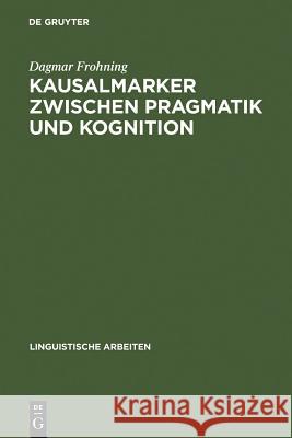 Kausalmarker zwischen Pragmatik und Kognition Frohning, Dagmar 9783484305168 Max Niemeyer Verlag