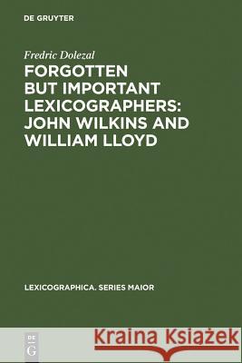 Forgotten But Important Lexicographers: John Wilkins and William Lloyd: a Modern Approach to Lexicography before Johnson Fredric Dolezal 9783484309043 De Gruyter