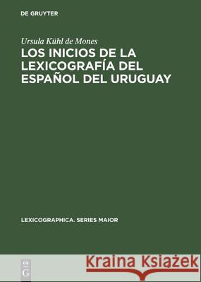 Los inicios de la lexicografía del español del Uruguay Ursula Kühl de Mones 9783484309081 de Gruyter