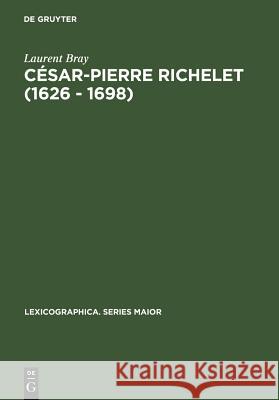 César-Pierre Richelet (1626 - 1698): Biographie Et Oeuvre Lexicographique Laurent Bray 9783484309159 de Gruyter