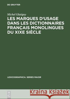 Les Marques d'Usage Dans Les Dictionnaires Français Monolingues Du Xixe Siècle: Jugements Portés Sur Un Échantillon de Mots Et d'Emplois Par Les Princ Glatigny, Michel 9783484309913 Max Niemeyer Verlag