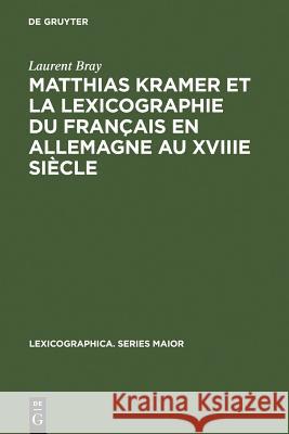 Matthias Kramer et la lexicographie du français en Allemagne au XVIIIe siècle Bray, Laurent 9783484309999 Max Niemeyer Verlag GmbH & Co KG