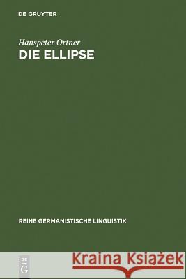 Die Ellipse: Ein Problem Der Sprachtheorie Und Der Grammatikschreibung Ortner, Hanspeter 9783484310803