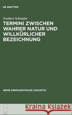Termini zwischen wahrer Natur und willkürlicher Bezeichnung Norbert Schrader 9783484311053 de Gruyter