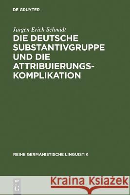 Die Deutsche Substantivgruppe Und Die Attribuierungskomplikation Schmidt, Jürgen Erich 9783484311381