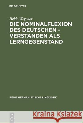 Die Nominalflexion des Deutschen - verstanden als Lerngegenstand Wegener, Heide 9783484311510 Max Niemeyer Verlag