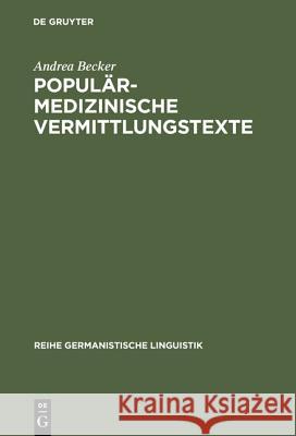 Populärmedizinische Vermittlungstexte: Studien Zur Geschichte Und Gegenwart Fachexterner Vermittlungsvarietäten Becker, Andrea 9783484312258