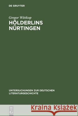 Hölderlins Nürtingen: Lebenswelt Und Literarischer Entwurf Wittkop, Gregor 9783484320963 Max Niemeyer Verlag