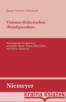 Visionen Dichterischen 'Mündigwerdens': Poetologische Perspektiven Auf Robert Musil, Rainer Maria Rilke Und Walter Benjamin Susan Nurmi-Schomers 9783484321342 de Gruyter