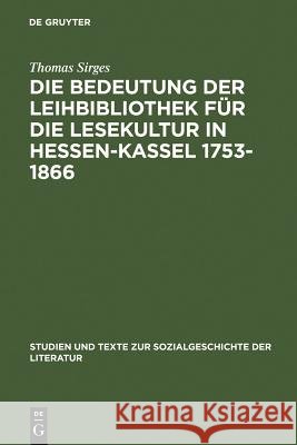 Die Bedeutung Der Leihbibliothek Für Die Lesekultur in Hessen-Kassel 1753-1866 Sirges, Thomas 9783484350427 Max Niemeyer Verlag