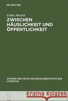 Zwischen Häuslichkeit und Öffentlichkeit Weckel, Ulrike 9783484350618 Max Niemeyer Verlag