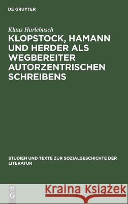Klopstock, Hamann und Herder als Wegbereiter autorzentrischen Schreibens Hurlebusch, Klaus 9783484350861