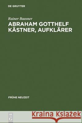 Abraham Gotthelf Kästner, Aufklärer: (1719-1800) Baasner, Rainer 9783484365056 Niemeyer, Tübingen