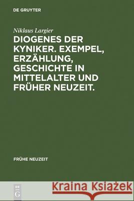 Diogenes der Kyniker. Exempel, Erzählung, Geschichte in Mittelalter und Früher Neuzeit. Largier, Niklaus 9783484365360 Max Niemeyer Verlag