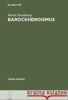 Barockheroismus: Konzeptionen 'Politischer' Größe in Literatur Und Traktatistik Des 17. Jahrhunderts Disselkamp, Martin 9783484365650