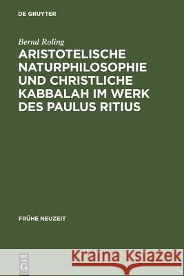 Aristotelische Naturphilosophie und christliche Kabbalah im Werk des Paulus Ritius Roling, Bernd 9783484366213 Max Niemeyer Verlag