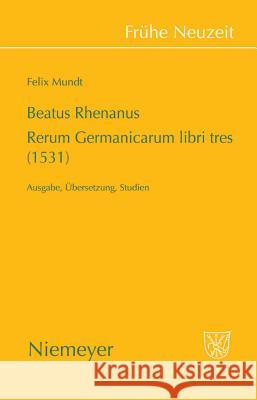 Beatus Rhenanus: Rerum Germanicarum libri tres (1531) Felix Mundt 9783484366275 de Gruyter