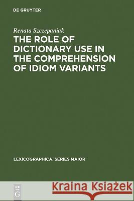 The Role of Dictionary Use in the Comprehension of Idiom Variants Szczepaniak, Renata 9783484391314 Max Niemeyer Verlag