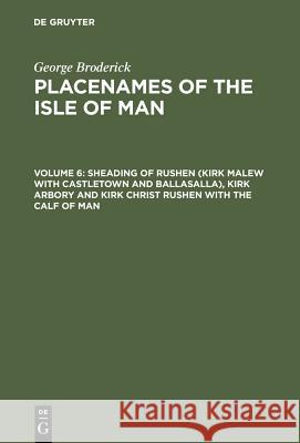 Placenames of the Isle of Man. Vol.6 : Sheading of Rushen (Kirk Malew with Castletown and Ballasalla, Kirk Arbory, and Kirk Christ Rushen with the Calf) George Broderick 9783484401341 Max Niemeyer Verlag