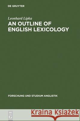 An Outline of English Lexicology: Lexical Structure, Word Semantics, and Word-Formation Leonhard Lipka 9783484410039 De Gruyter